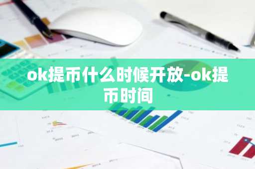 ok提币什么时候开放-ok提币时间