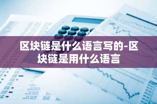 区块链是什么语言写的-区块链是用什么语言