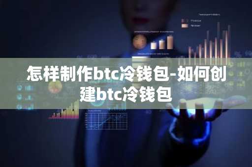 怎样制作btc冷钱包-如何创建btc冷钱包