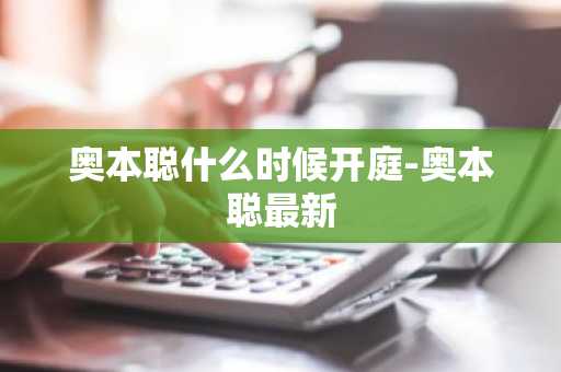 奥本聪什么时候开庭-奥本聪最新