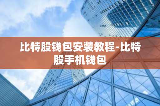 比特股钱包安装教程-比特股手机钱包