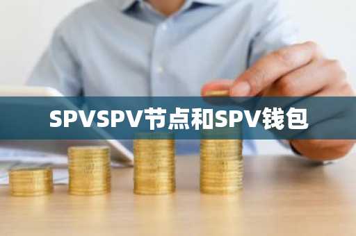 SPVSPV节点和SPV钱包