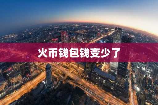 火币钱包钱变少了