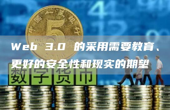 Wb 3.0 的采用需要教育、更好的安全性和现实的期望
