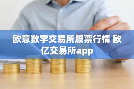 欧意数字交易所股票行情 欧亿交易所app