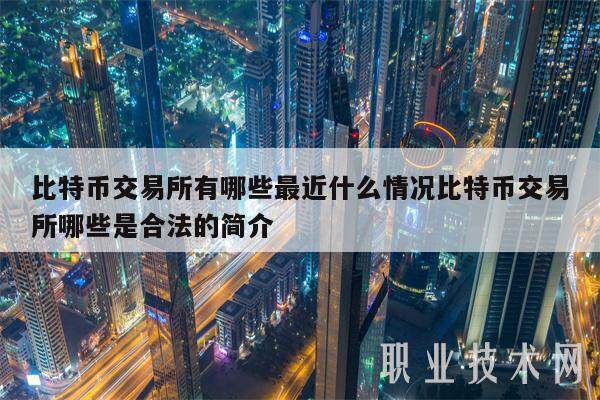 比特币交易平台有哪些最近什么情况比特币交易平台哪些是合法的简介