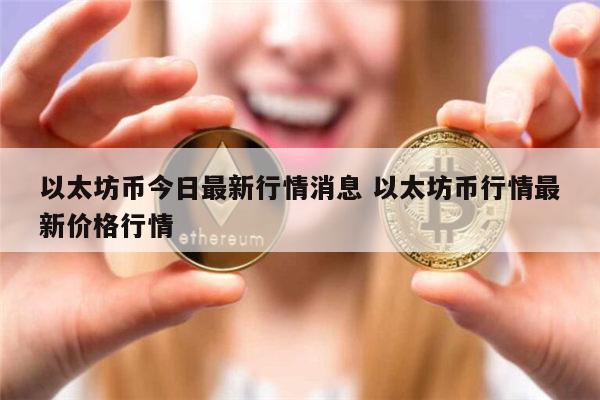 以太坊币今日最新消息 以太坊币最新价格