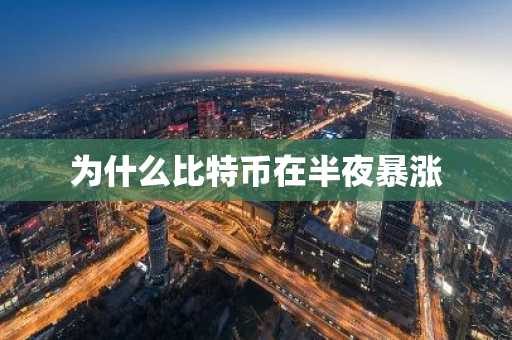 为什么比特币在半夜暴涨