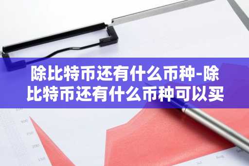 除比特币还有什么币种-除比特币还有什么币种可以买