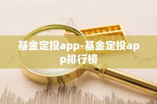 基金定投app-基金定投app排行榜