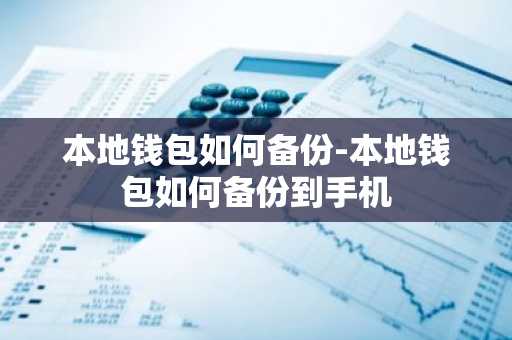 本地钱包如何备份-本地钱包如何备份到手机