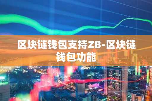 区块链钱包支持ZB-区块链钱包功能