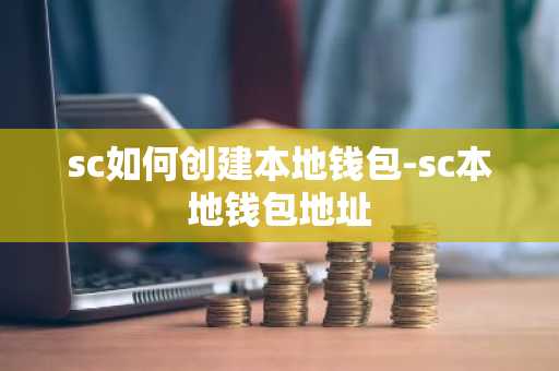 sc如何创建本地钱包-sc本地钱包地址