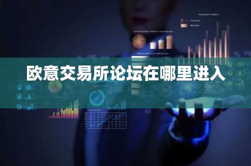 欧意交易所论坛在哪里进入