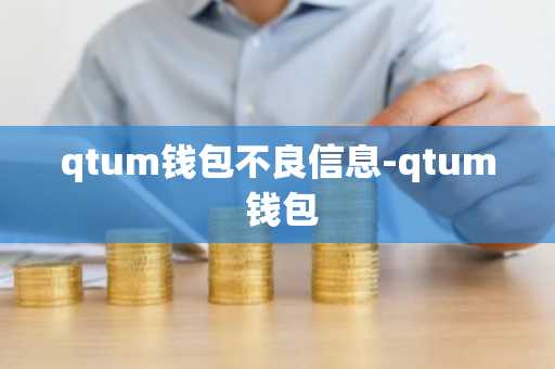 qtum钱包不良信息-qtum 钱包