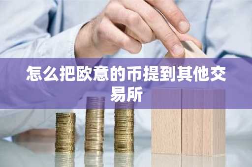 怎么把欧意的币提到其他交易所