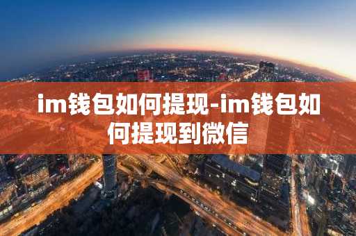 im钱包如何提现-im钱包如何提现到微信