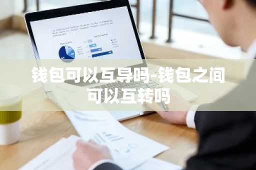 钱包可以互导吗-钱包之间可以互转吗