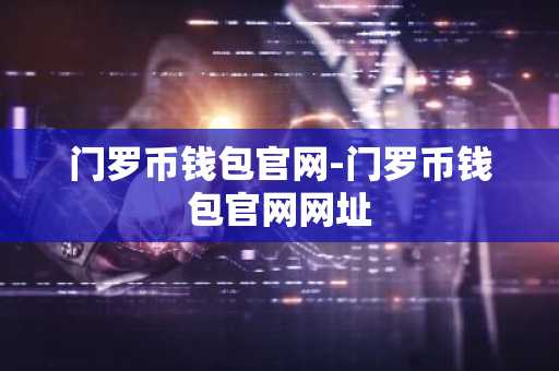 门罗币钱包官网-门罗币钱包官网网址