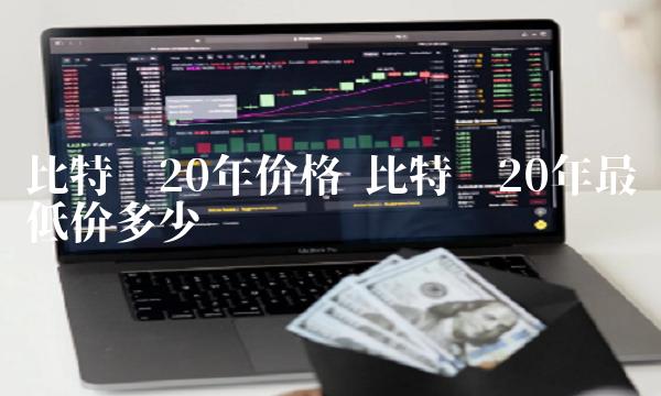 比特币20年最低价多少
