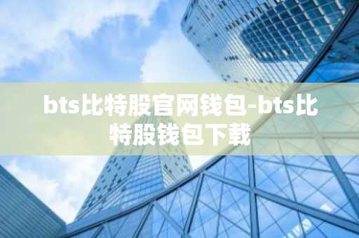 bts比特股官网钱包-bts比特股钱包下载