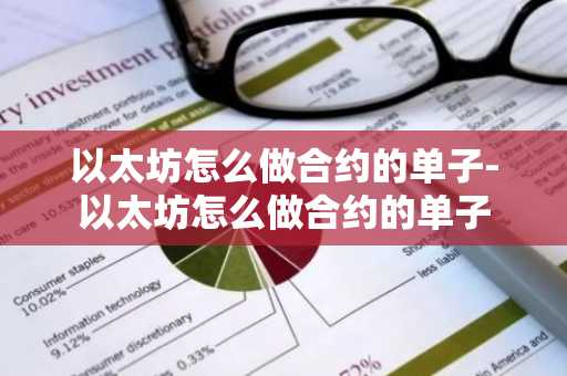以太坊怎么做合约的单子-以太坊怎么做合约的单子