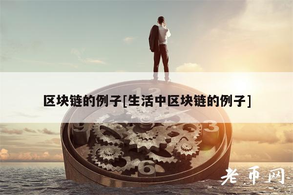 区块链的例子[生活中区块链的例子]