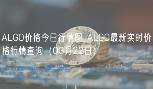 ALGO价格今日行情图_ALGO最新实时价格行情查询（03月22日）