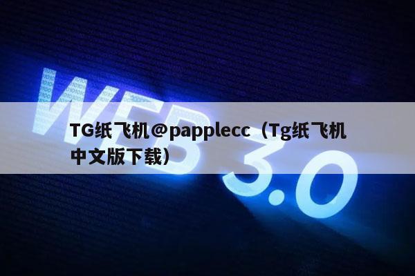 TG纸飞机@papplcc（Tg纸飞机中文版下载）