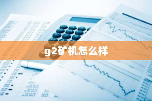 g2矿机怎么样
