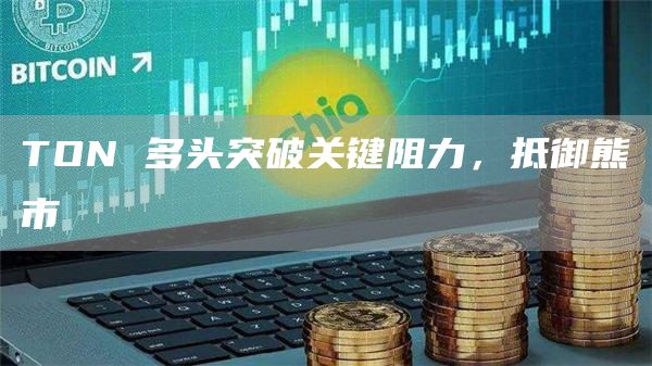 TON 多头突破关键阻力，抵御熊市