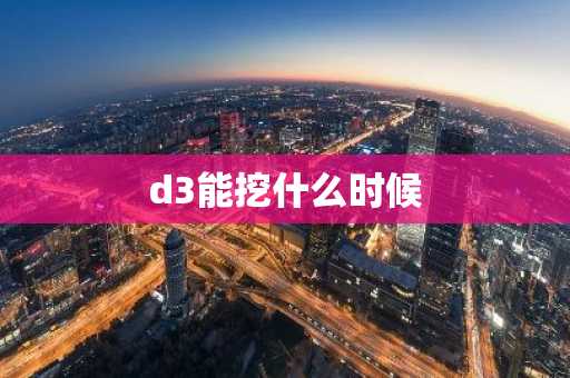 d3能挖什么时候