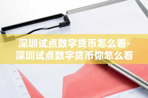 深圳试点数字货币怎么看-深圳试点数字货币你怎么看