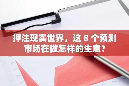 押注现实世界，这 8 个预测市场在做怎样的生意？