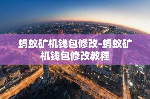 蚂蚁矿机钱包修改-蚂蚁矿机钱包修改教程