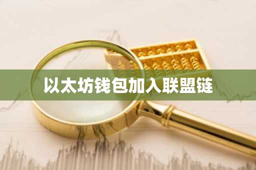 以太坊钱包加入联盟链