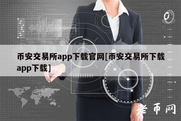 币安交易所app下载官网[币安交易所下载app下载]
