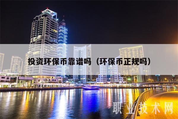 投资环保币靠谱吗（环保币正规吗）