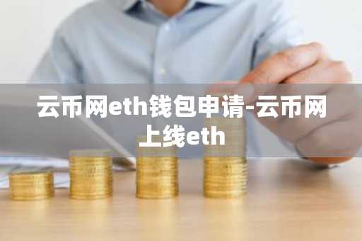 云币网eth钱包申请-云币网上线eth