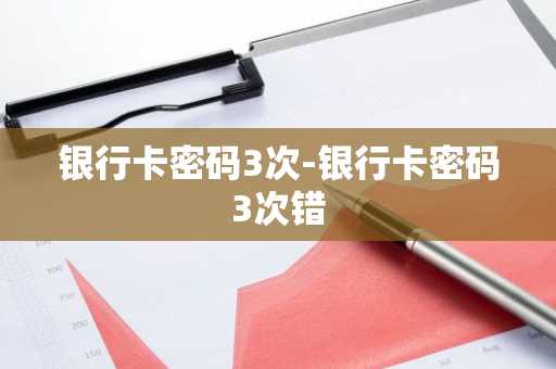 银行卡密码3次-银行卡密码3次错