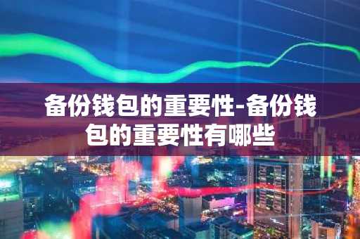 备份钱包的重要性-备份钱包的重要性有哪些