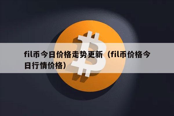 fil币今日价格走势更新（fil币价格今日行情价格
