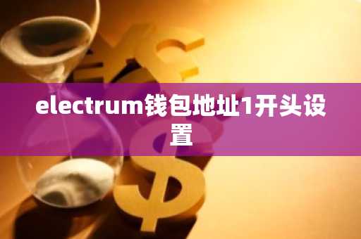 electrum钱包地址1开头设置