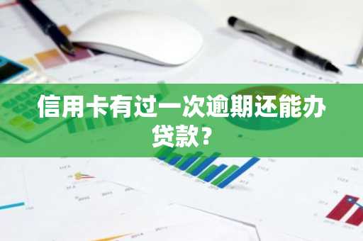 信用卡有过一次逾期还能办贷款？