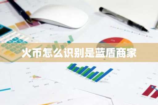 火币怎么识别是蓝盾商家