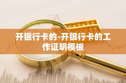 开银行卡的-开银行卡的工作证明模板