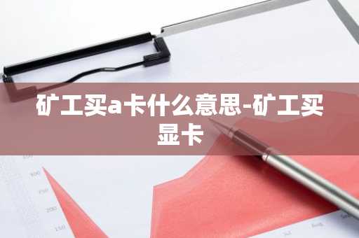 矿工买a卡什么意思-矿工买显卡