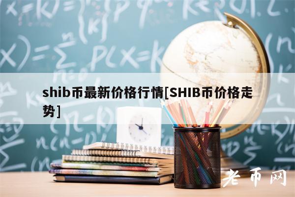 shib币最新价格行情[SHIB币价格走势]