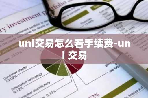 uni交易怎么看手续费-uni 交易