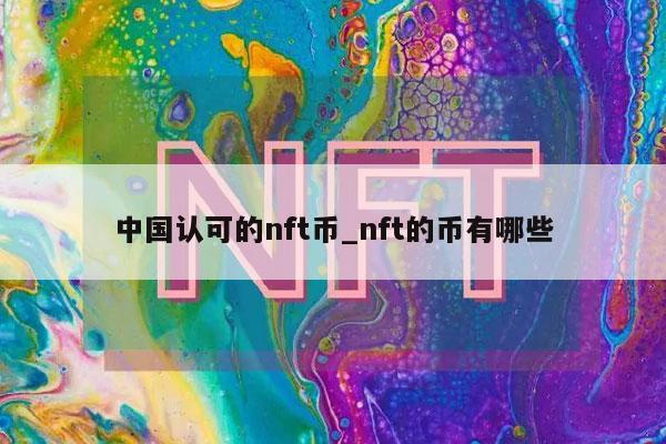 中国认可的nft币_nft的币有哪些